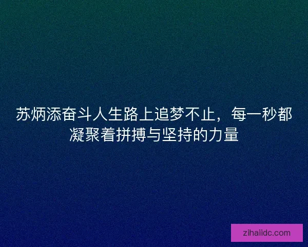 苏炳添奋斗人生路上追梦不止，每一秒都凝聚着拼搏与坚持的力量