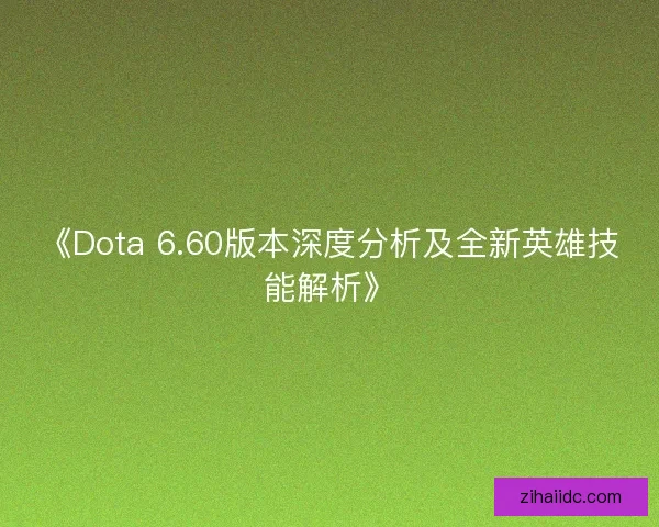 《Dota 6.60版本深度分析及全新英雄技能解析》 《Dota 6.60版本深度分析及全新英雄技能解析》