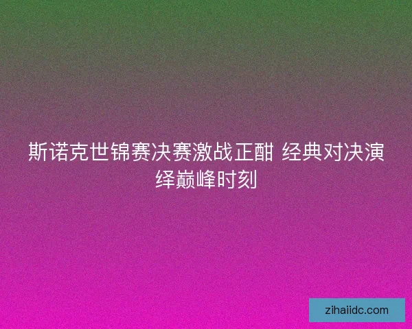 斯诺克世锦赛决赛激战正酣 经典对决演绎巅峰时刻 斯诺克世锦赛决赛激战正酣 经典对决演绎巅峰时刻