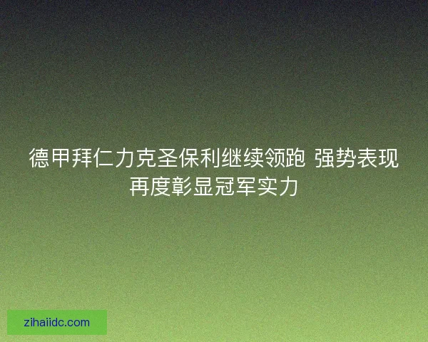 德甲拜仁力克圣保利继续领跑 强势表现再度彰显冠军实力 德甲拜仁力克圣保利继续领跑 强势表现再度彰显冠军实力